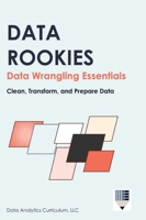 Data Rookies Data Wrangling Essentials : Clean, Transform, and Prepare Data 1969233036 Book Cover