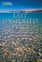 Last Unspoiled Place: Exploring Utah's Logan Canyon 1426202822 Book Cover