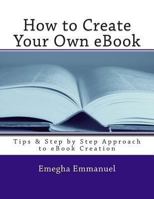 How to Create Your Own eBook: Tips & Step by Step Approach to eBook Creation 1491039914 Book Cover