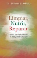 Limpiar, Nutrir, Reparar: Adios a Las Enfermedades, En Tres Pasos Naturales 1463364504 Book Cover