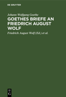 Goethes Briefe an Friedrich August Wolf (Classic Reprint) 1017661170 Book Cover