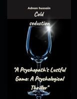 Cold Seduction: A Psychopath's Lustful Game: A Psychological Thriller B0CF4CVLQ3 Book Cover