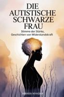 Die autistische schwarze Frau: Stimme der Stärke, Geschichten von Widerstandskraft B0G3Y17FQ7 Book Cover
