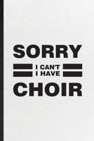 Sorry I Can't I Have Choir: Funny Choir Soloist Orchestra Lined Notebook/ Blank Journal For Octet Singer Director, Inspirational Saying Unique Special Birthday Gift Idea Personal 6x9 110 Pages 1674380372 Book Cover