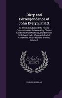 Diary and Correspondence of John Evelyn, F.R.S.: To Which Is Subjoined the Private Correspondence Between King Charles I and Sir Edward Nicholas, and ... Clarendon, and Sir Richard Browne; Volume 4 1377434923 Book Cover