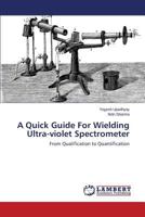 A Quick Guide For Wielding Ultra-violet Spectrometer: From Qualification to Quantification 3659528137 Book Cover