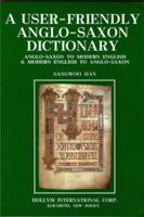 A User-Friendly Anglo-Saxon Dictionary: Anglo-Saxon to Modern English & Modern English to Anglo Saxon 1565911164 Book Cover