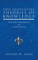 Two Existential Theories of Knowledge: Epistemic Pragmatism and Contextualism 1532041373 Book Cover