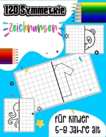 120 Symmetrie-Zeichnungen für Kinder 5-8 Jahre alt: Lernen Sie zu zeichnen, indem Sie das Modell mit dem Raster nachbilden. B08WYDVTGH Book Cover