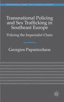 Transnational Policing and Sex Trafficking in Southeast Europe: Policing the Imperialist Chain 0230246125 Book Cover