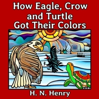 How Eagle, Crow and Turtle Got Their Colors 1998882217 Book Cover