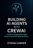 Building AI Agents with CrewAI: A Guide to designing Real-word AI Agents with Multi-Agent Workflows B0FRXN1VKY Book Cover
