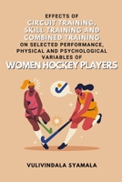 Effects of Circuit Training, Skill Training and Combined Training on Selected Performance, Physical and Psychological Variables of Women Hockey Player 2814893351 Book Cover