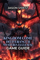 KINGDOM COME DELIVERANCE II - MYSTERIA ECCLESIAE GAME GUIDE: Investigation Endings, Achievements, Walkthroughs & Pro Tactics – All Playstyles B0G5P8CS49 Book Cover
