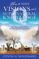 How to Have Visions and Supernatural Knowledge: In the Bible You Didn't Know Existed 163221198X Book Cover