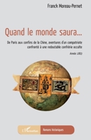 Quand le monde saura...: De Paris aux confins de la Chine, aventures d'un compatriote confronté à une redoutable confrérie occulte Année 1863 Année 1863 (Romans Historiques) (French Edition) 2343242712 Book Cover
