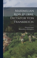 Maximilian Robespierre, Dictator von Frankreich. 1017782458 Book Cover