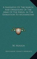 A Narrative Of The March And Operations Of The Army Of The Indus, In The Expedition To Afghanistan 1845742648 Book Cover