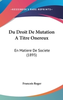 Du Droit De Mutation A Titre Onereux: En Matiere De Societe (1895) 1161142452 Book Cover