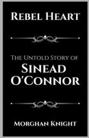 REBEL HEART: The Untold Story of Sinead O'Connor B0CG8C3T1H Book Cover
