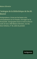 Catalogue de la bibliothèque de feu M. Mesteil: Jurisprudence. Livres sur les beaux-arts, principalement sur le Poussin. Ouvrages sur la Normandie. ... Bons-Enfants, n° 28, salle (French Edition) 3563073473 Book Cover