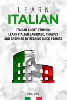 Learn Italian: Italian Short Stories: Learn Italian Language, phrases and grammar by reading quick stories (for Intermediate and Beginners) 1080151222 Book Cover
