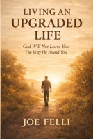 Living An Upgraded Life: God Will Not Leave You The Way He Found You B0GJPJ5S83 Book Cover