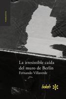 La Irresistible Caida del Muro de Berlin 949151539X Book Cover