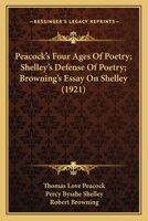 Peacock's Four ages of poetry ; Shelley's Defence of poetry ; Browning's Essay on Shelley 1015779743 Book Cover