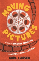 Moving Pictures: A History of American Animation from Gertie to Pixar and Beyond 1538160374 Book Cover