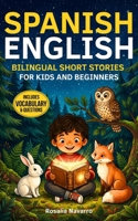 Spanish-English Bilingual Short Stories for Kids and Beginners: Fun 5-Minute Dual-Language Tales with Vocabulary Lists, Life Lessons, and Conversation Questions B0H1MKVSWN Book Cover