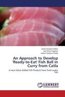 An Approach to Develop 'Ready-to-Eat' Fish Ball in Curry from Catla: A new Value Added Fish Product from fresh water fish 3847315153 Book Cover