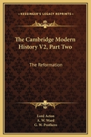 The Cambridge Modern History V2, Part Two: The Reformation 1163122823 Book Cover