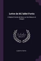 Lettre de M.l'Abb� Fortis: � Mylord Comte de Bute, Sur Les Moeurs Et Usages Des Morlaques, Appell�s Montenegrins. Avec Figures 1377313247 Book Cover