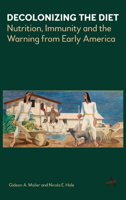 Decolonizing the Diet: Nutrition, Immunity, and the Warning from Early America 1783087145 Book Cover