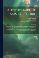 Antiphonaire De Saint Grégoire: Fac-simile Du Manuscrit De Saint-gall (copie Authentique De L'autographe Écrite Vers L'an 790): Accompagné 10. D'une N 1021567337 Book Cover