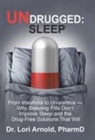 Undrugged: Sleep: From Insomnia to Un-Somnia -- Why Sleeping Pills Don'T Improve Sleep and the Drug-Free Solutions That Will 1504397487 Book Cover