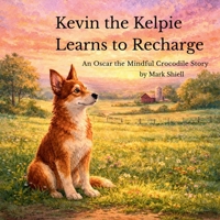 Kevin the Kelpie Learns to Recharge (Oscar the Mindful Crocodile) 1764578309 Book Cover