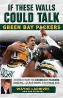 If These Walls Could Talk: Green Bay Packers: Stories from the Green Bay Packers Sideline, Locker Room, and Press Box 162937279X Book Cover