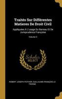 Traités Sur Différentes Matières de Droit Civil, Appliquées à l'Usage de Barreau, et de Jurisprudence Françoise, Vol. 2 0274431777 Book Cover