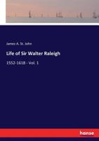 Life of Sir Walter Raleigh: 1552-1618, Volume 1 1145439233 Book Cover