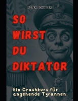 So wirst du Diktator: Ein Crashkurs für angehende Tyrannen (German Edition) B0DPNCSWTN Book Cover