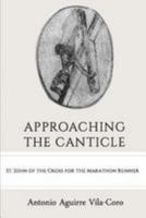 Approaching the Canticle: St. John of the Cross for the Marathon Runner 0996324127 Book Cover