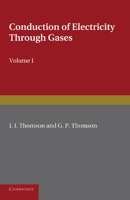 Conduction of Electricity Through Gases: Volume 1, Ionisation by Heat and Light 110741427X Book Cover