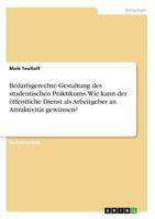 Bedarfsgerechte Gestaltung des studentischen Praktikums. Wie kann der �ffentliche Dienst als Arbeitgeber an Attraktivit�t gewinnen? 3668570388 Book Cover