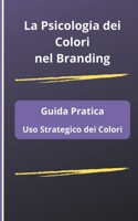 La Psicologia dei Colori nel Branding: Guida Pratica all'Uso Strategico dei Colori (Italian Edition) B0CRF5S926 Book Cover