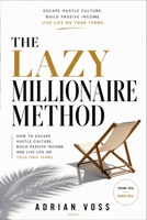 The Lazy Millionaire Method: Stop Working Harder, Start Building Smarter, and Design a Life That Runs Without You B0GZK47Z37 Book Cover