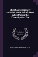 Christian Missionary Societies in the British West Indies During the Emancipation Era: 1 1378876172 Book Cover