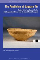 The Anubieion at Saqqara IV: Pottery of the Late Dynastic Period with Comparative Material from the Sacred Animal Necropolis 0856982237 Book Cover