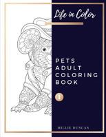 PETS ADULT COLORING BOOK (Book 1): Pets Coloring Book for Adults - 40+ Premium Coloring Patterns (Life in Color Series) 1078111561 Book Cover